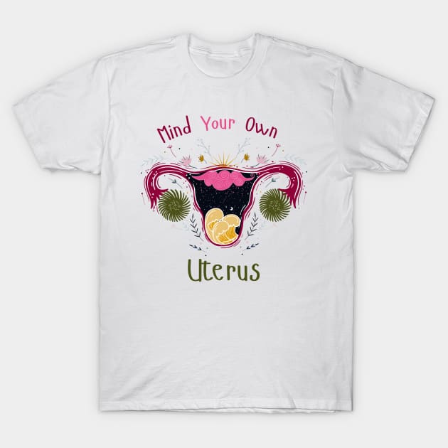 Mind Your Own Uterus T-Shirt by Myartstor 